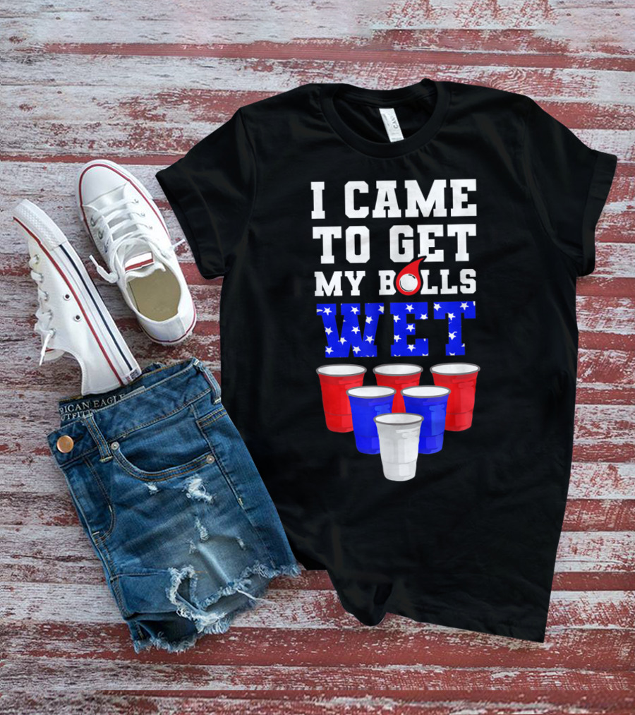 I Came To Get My Balls Wet Funny Beer Pong America Cups Stars Stripes T-Shirt