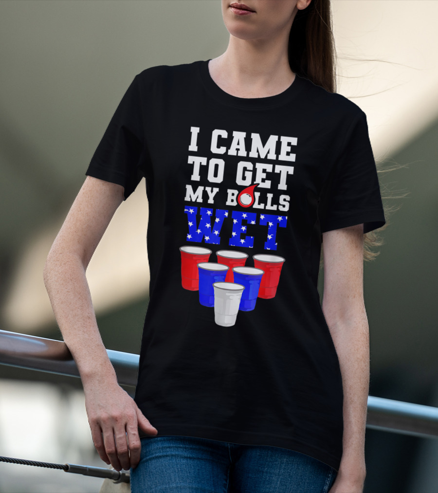 I Came To Get My Balls Wet Funny Beer Pong America Cups Stars Stripes T-Shirt