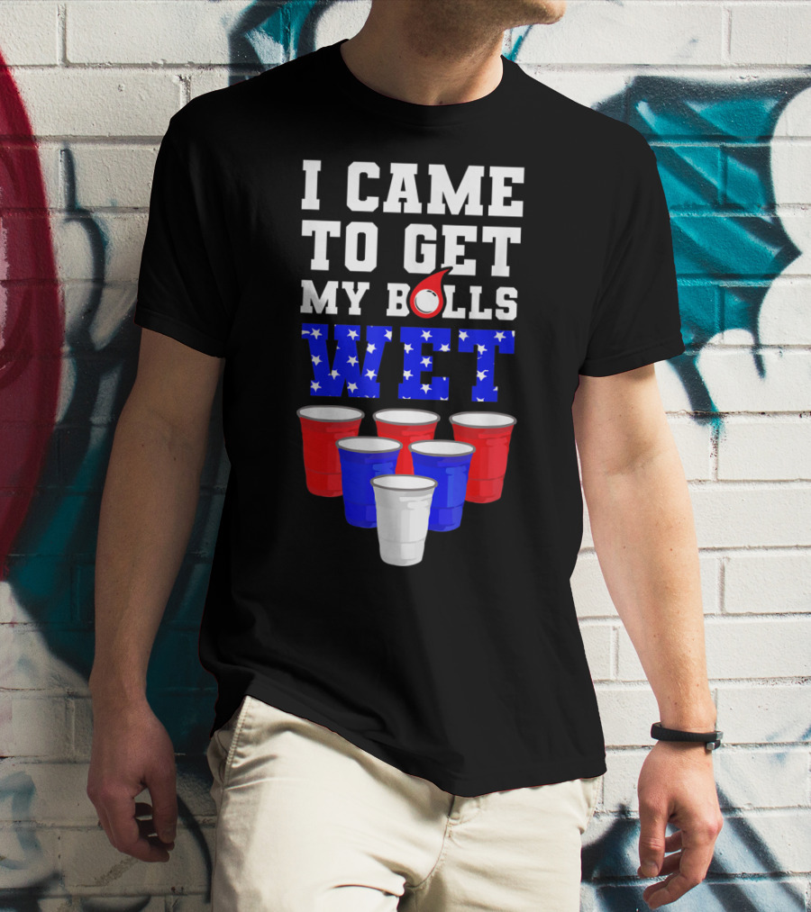 I Came To Get My Balls Wet Funny Beer Pong America Cups Stars Stripes T-Shirt