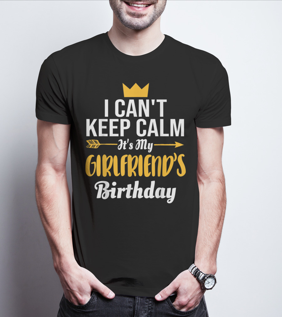 I Can't Keep Calm It's My Girlfriend's Birthday Crown Arrow T-Shirt