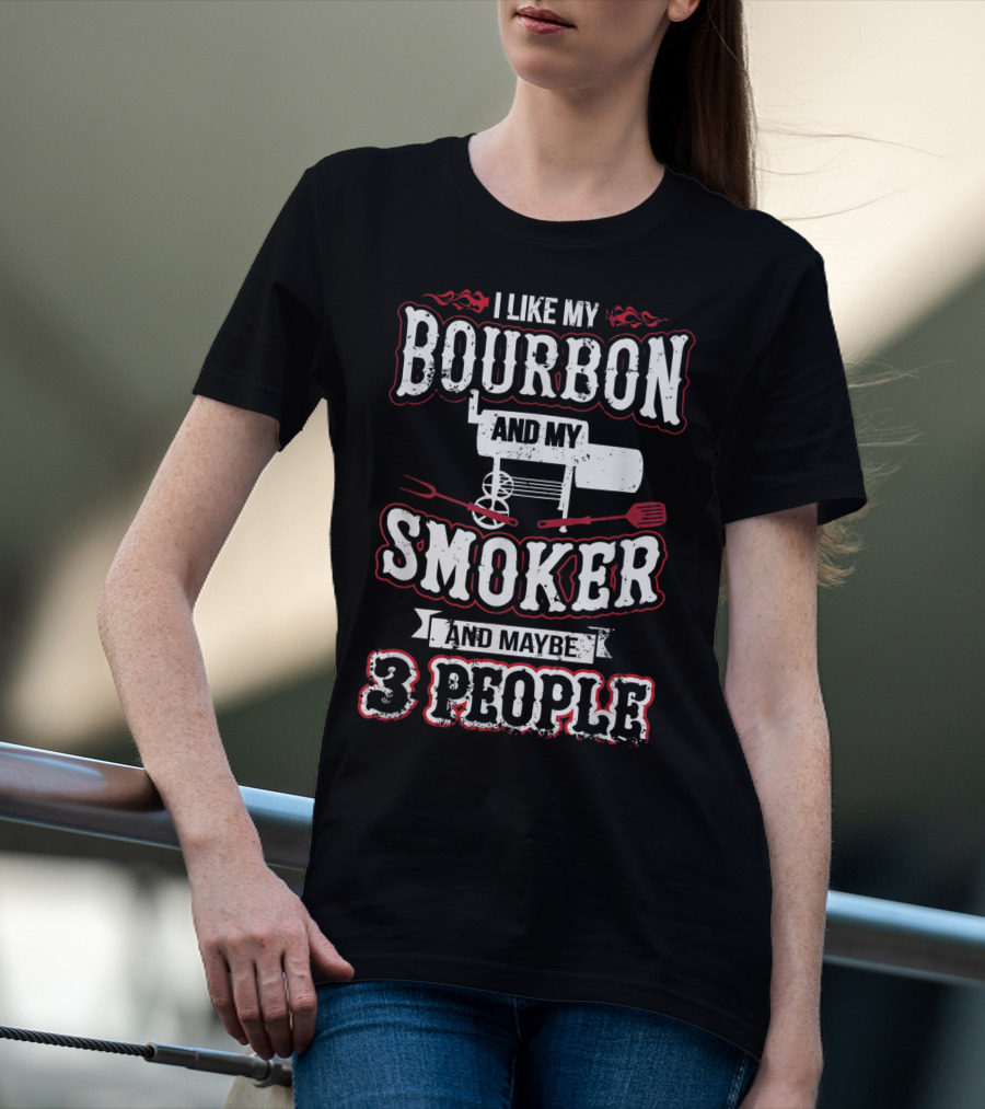 I Like My Bourbon And My Smoker And Maybe 3 People T-Shirt