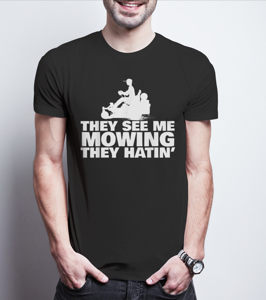 They See Me Mowing They Hatin' T-Shirt