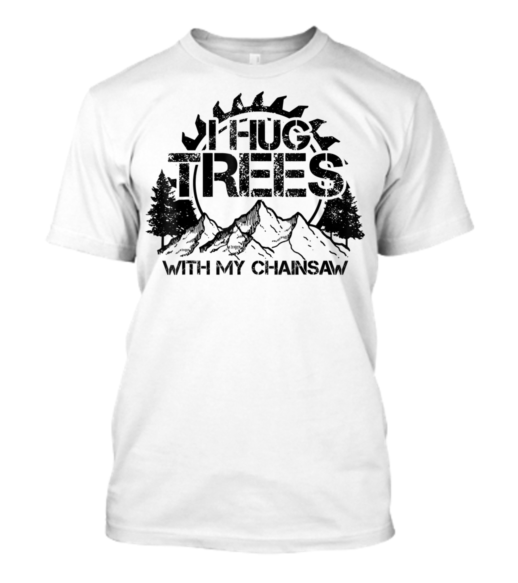 Hug Trees With My Chainsaw Funny Lumberjack T-Shirt