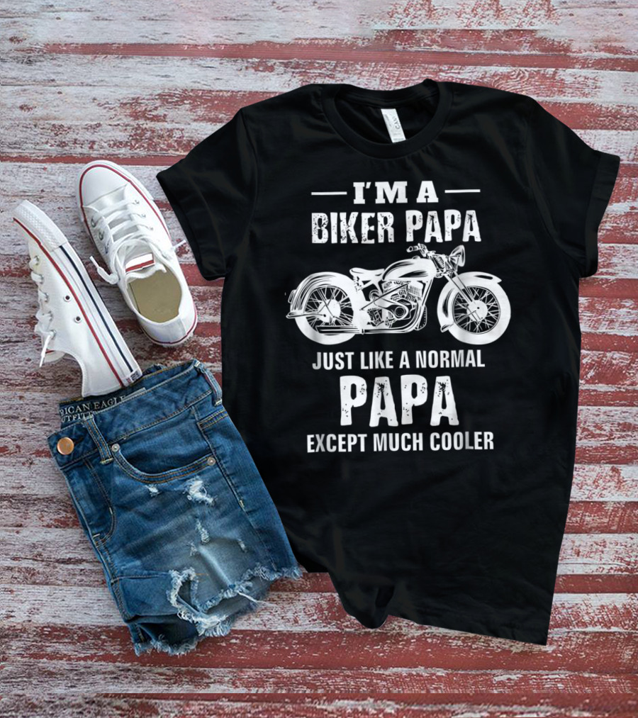 I'm A Biker Papa Just Like A Normal Papa Except Much Cooler T-Shirt