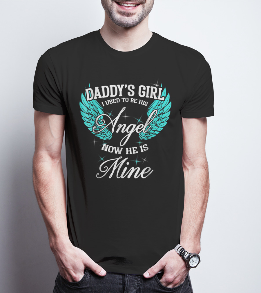 Daddy's Girl I Used To Be His Angel Now He Is Mine T-Shirt