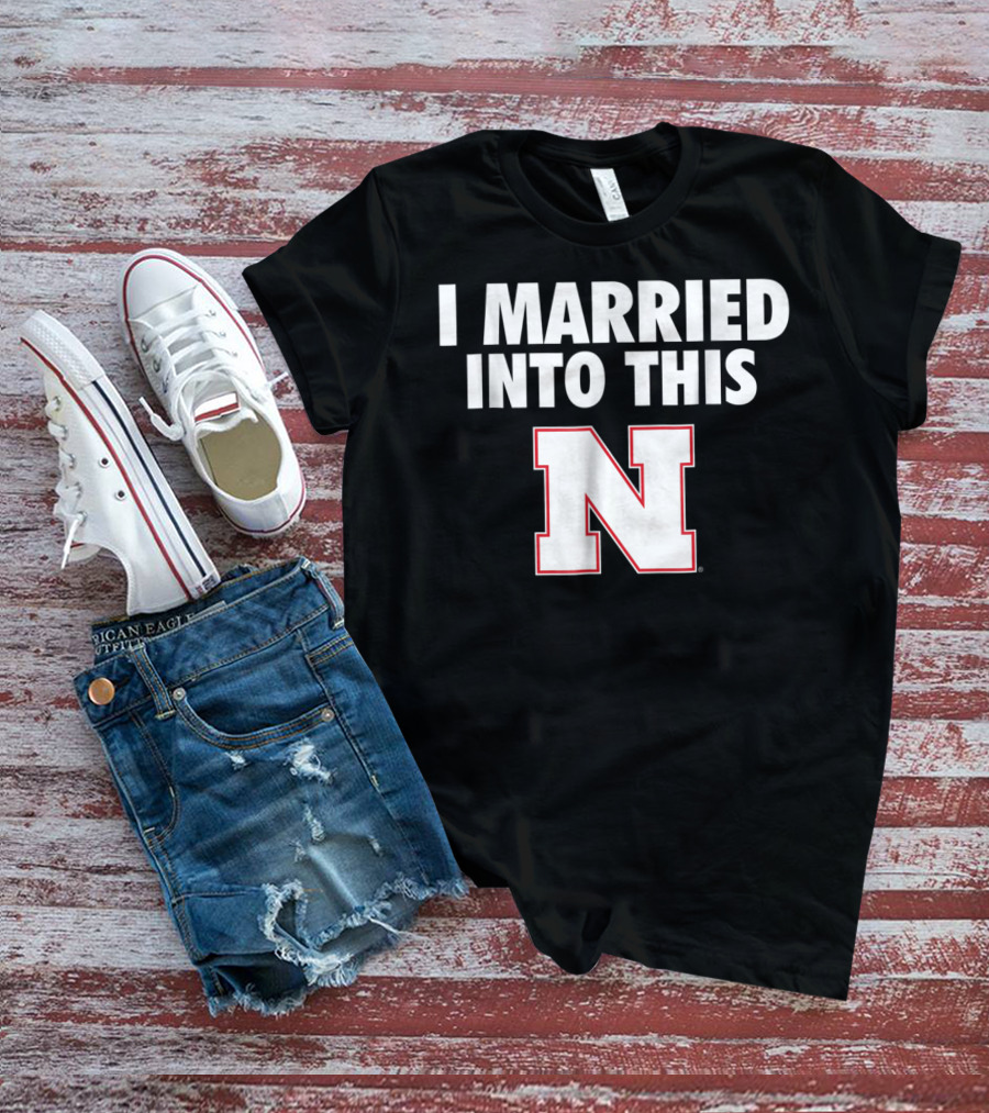 I Married Into This Nebraska Cornhuskers N T-Shirt