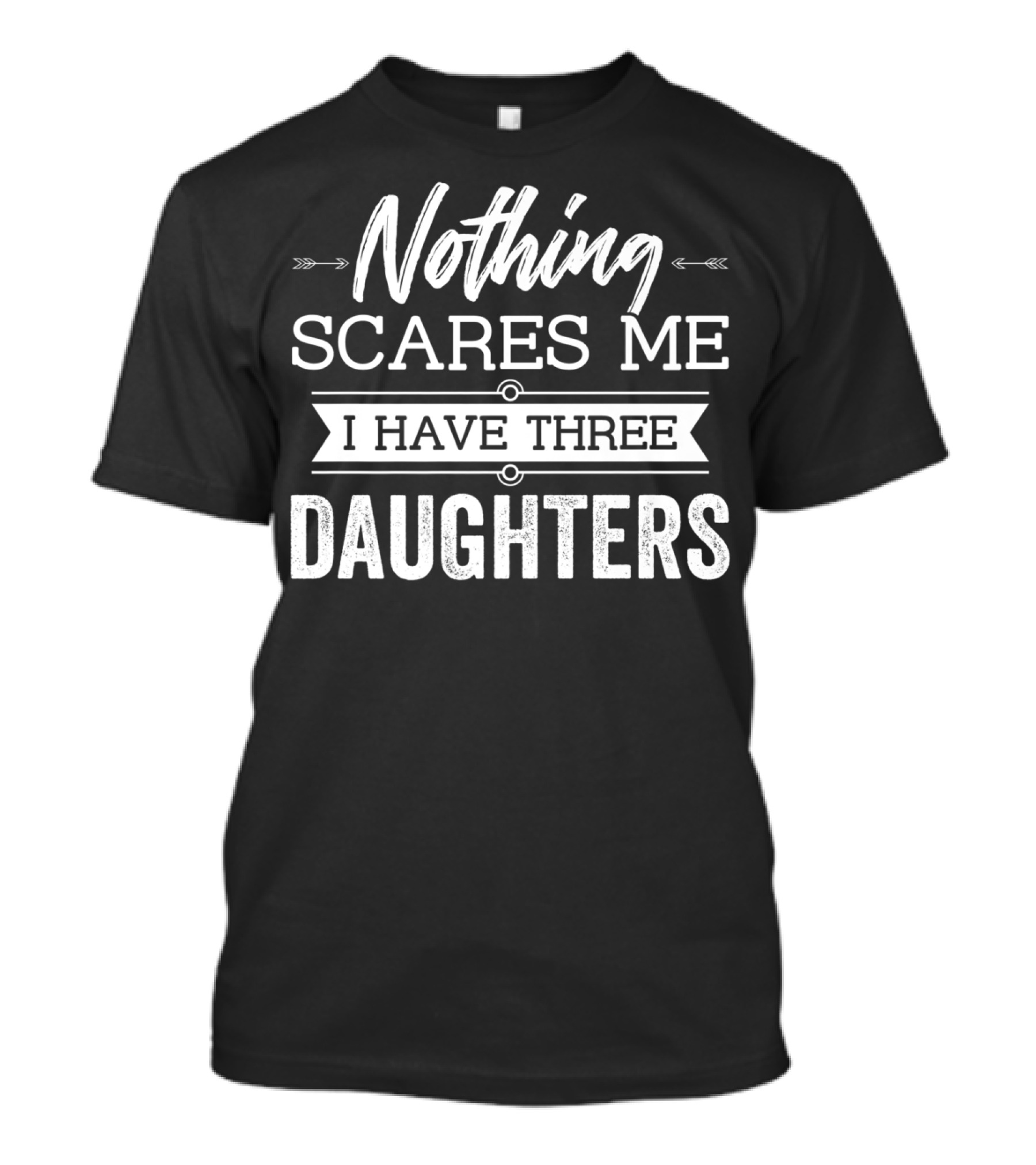 Nothing Scares Me I Have Three Daughters Father's Day T-Shirt