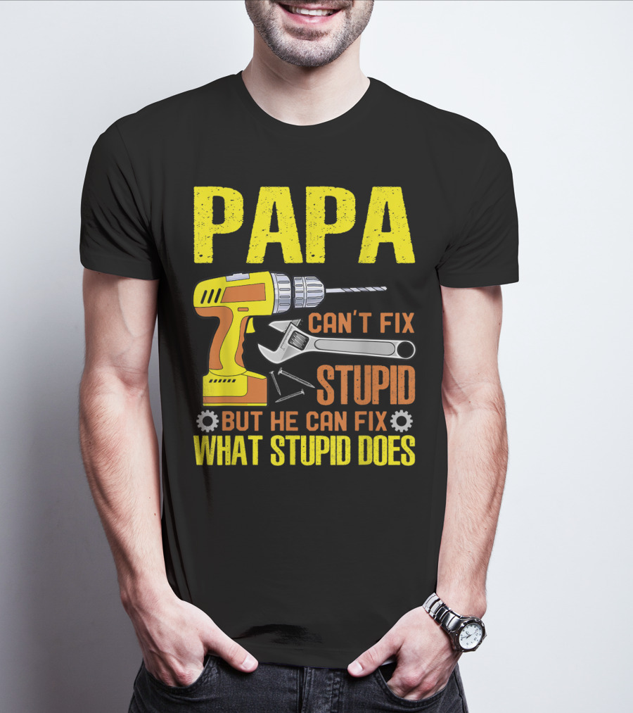 Papa Can't Fix Stupid But He Can Fix What Stupid Does T-Shirt