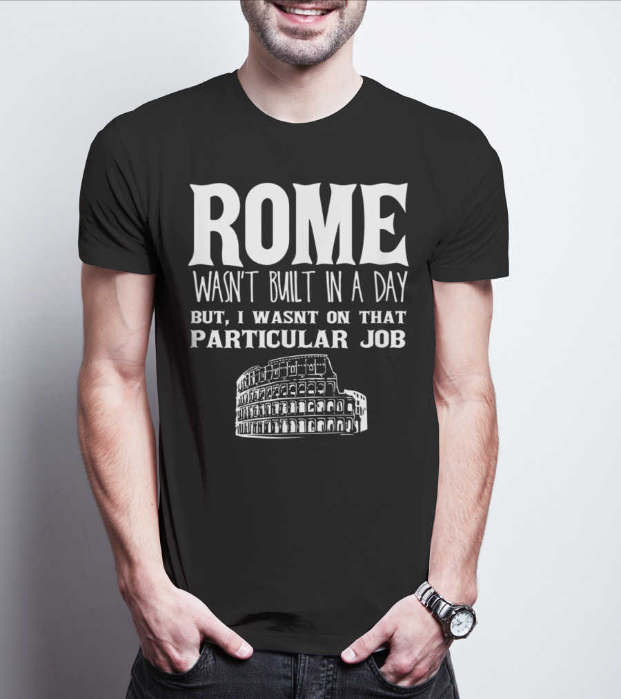 ROME Wasn't Built In A Day But I Wasn't On That Particular Job Colosseum Funny Engineer T-Shirt