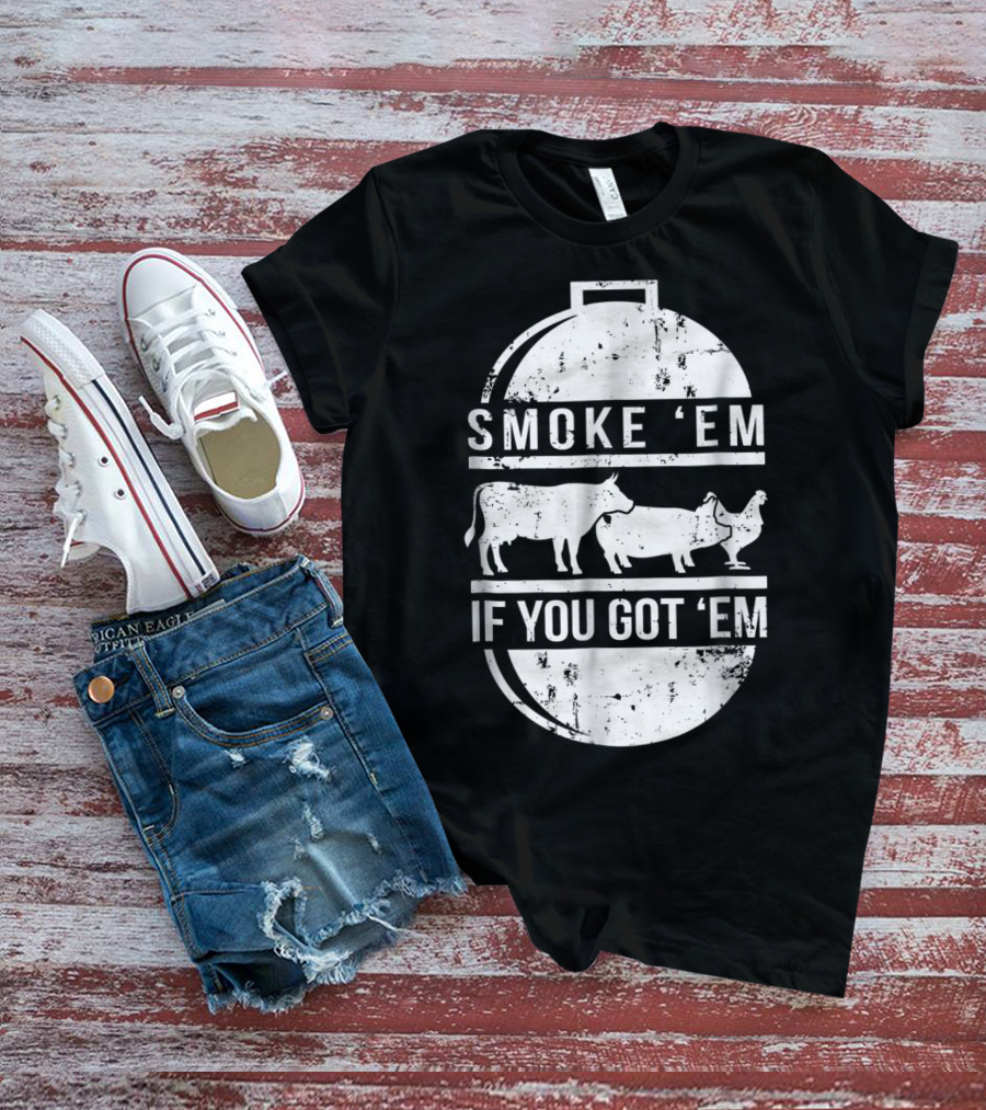 Smoke Em If You Got Em BBQ Grilling Cow Pig Chicken T-Shirt