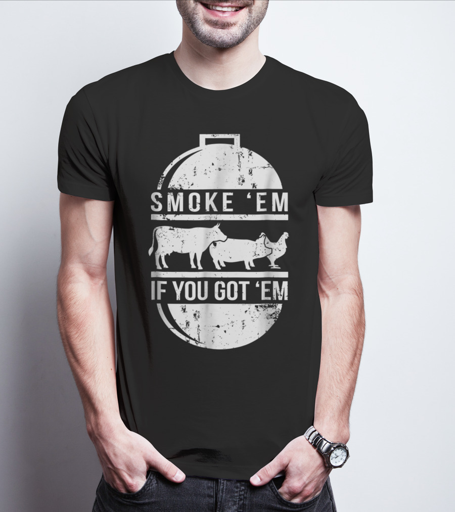 Smoke Em If You Got Em BBQ Grilling Cow Pig Chicken T-Shirt