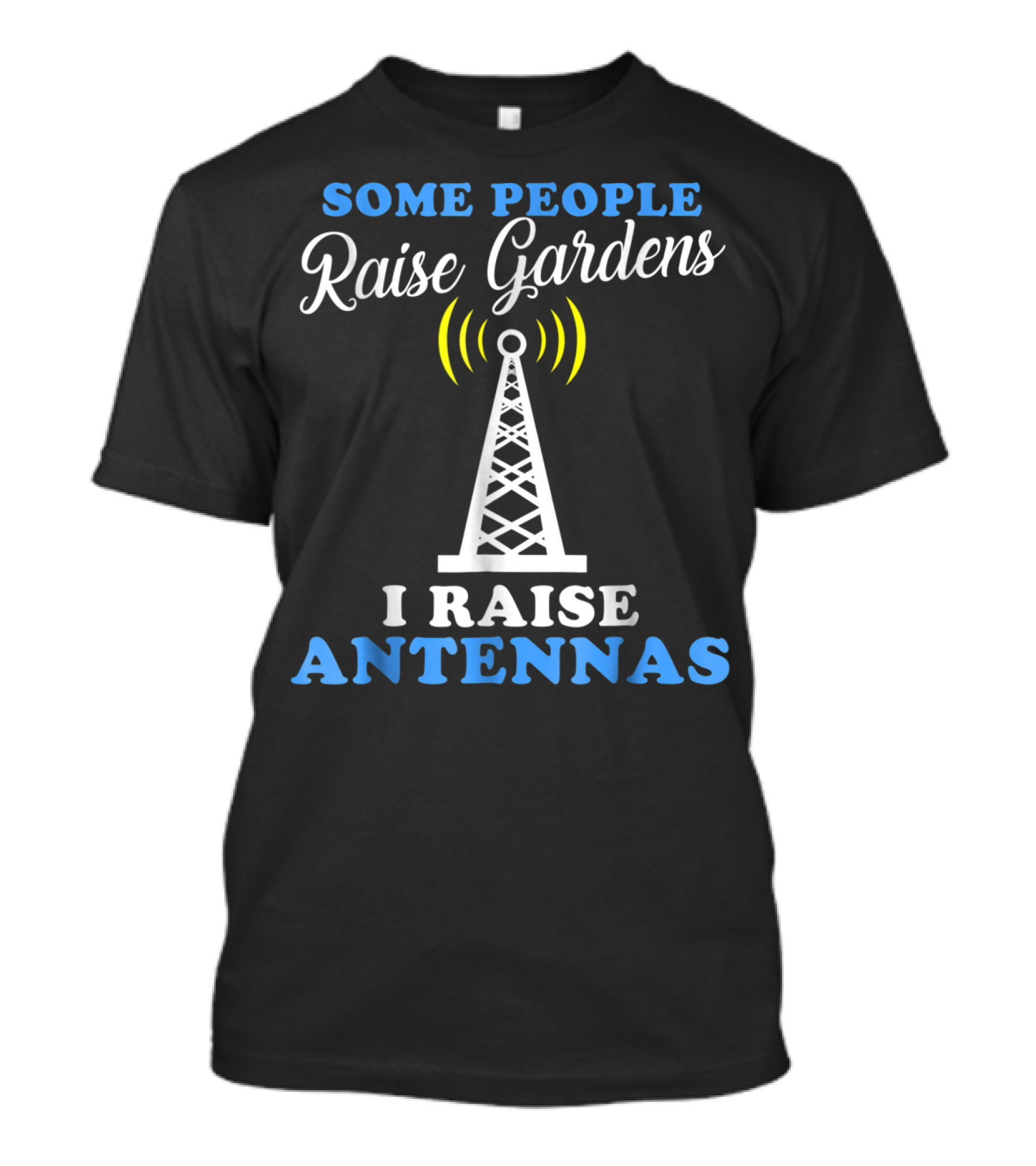 Some People Raise Gardens I Raise Antennas T-Shirt