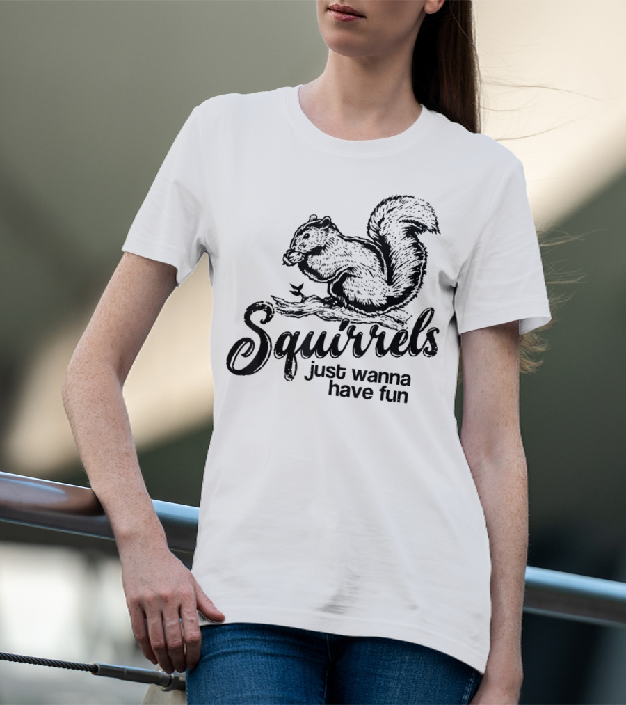 Squirrels Just Wanna Have Fun Playful Wildlife Novelty T-Shirt