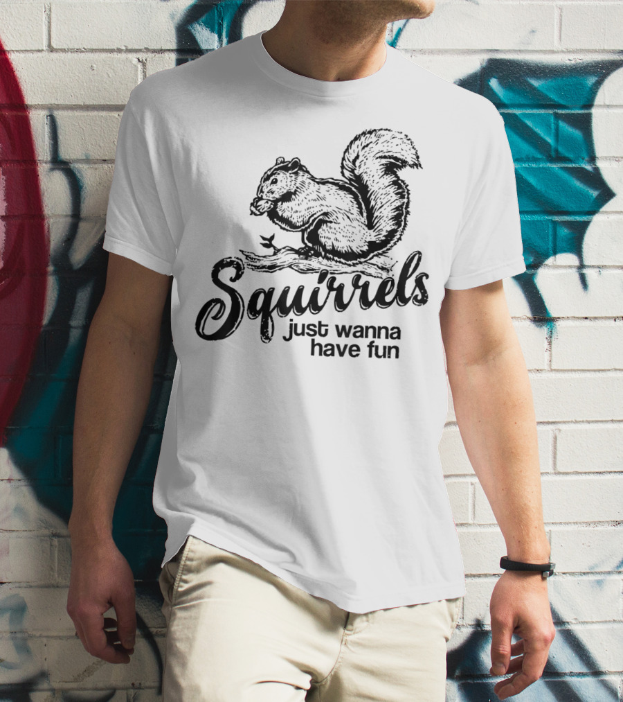 Squirrels Just Wanna Have Fun Playful Wildlife Novelty T-Shirt
