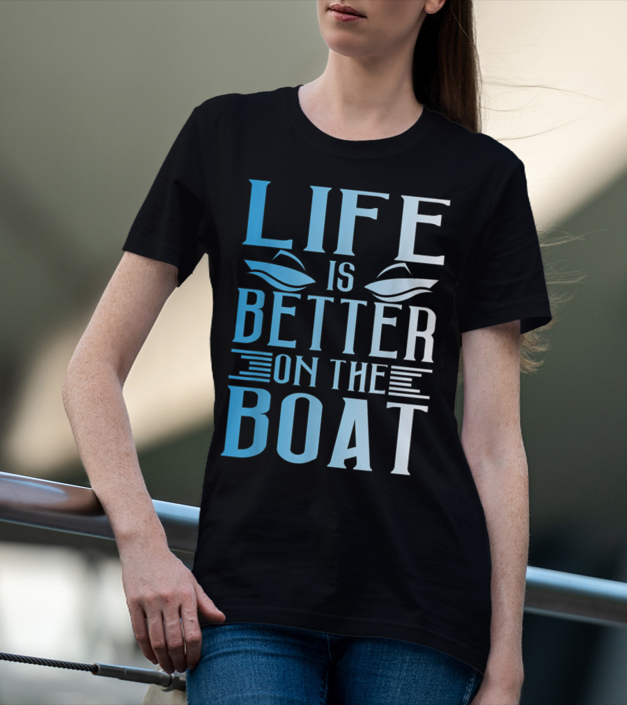 Life Is Better On The Boat Summer Boating T-Shirt
