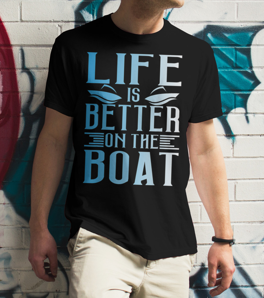 Life Is Better On The Boat Summer Boating T-Shirt