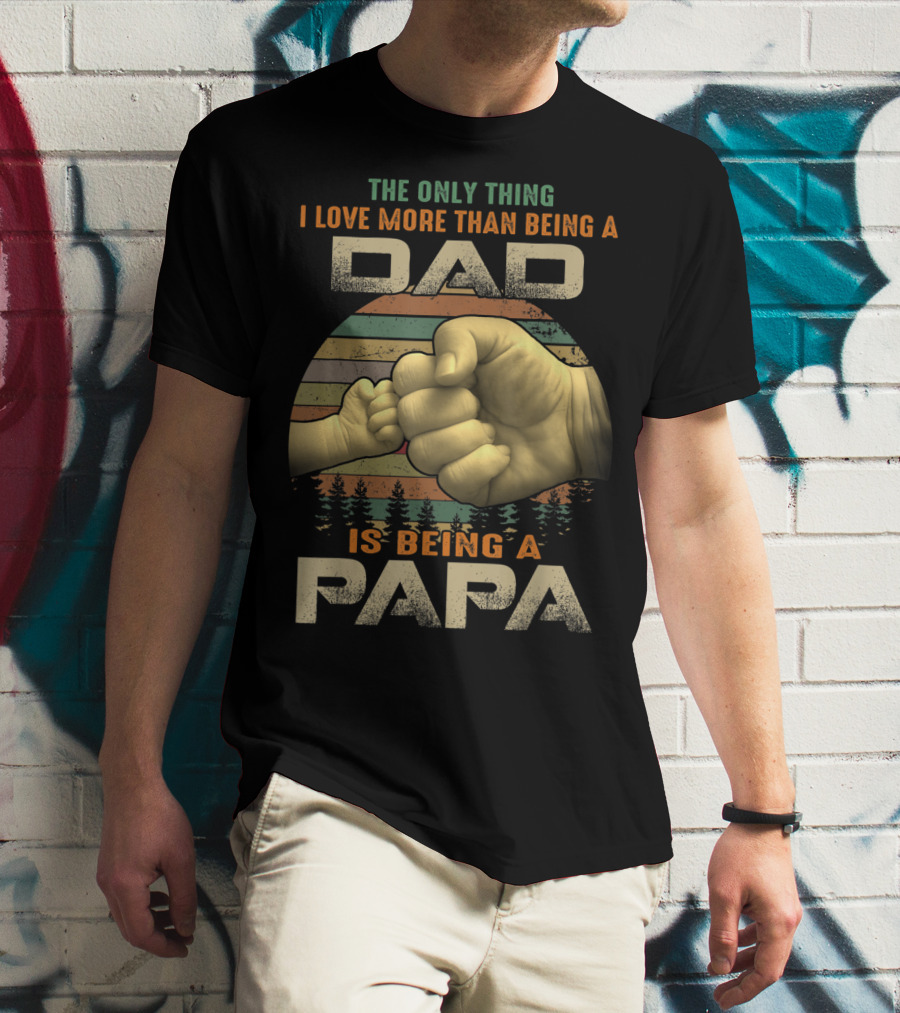 The Only Thing I Love More Than Being A Dad Is Being A Papa T-Shirt