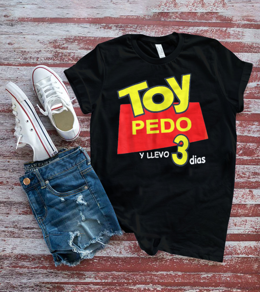 Toy Pedo Y Llevo Tres Dias Funny Spanish T-Shirt