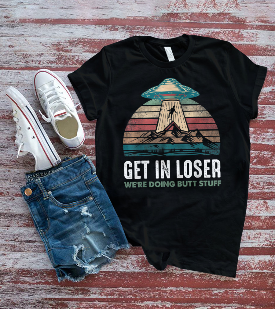Vintage UFO Alien Abduction Get In Loser We're Doing Butt Stuff Retro Mountains T-Shirt