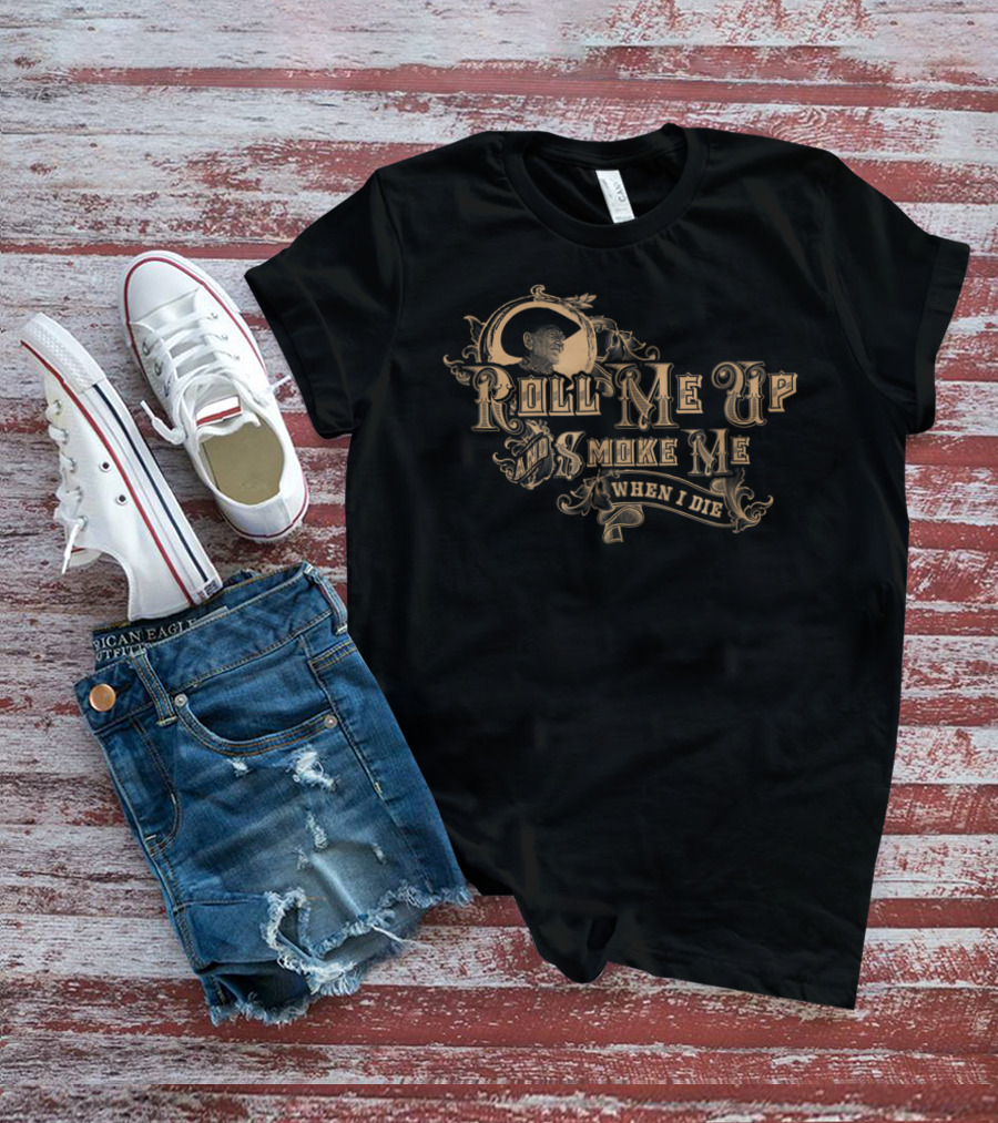 Roll Me Up And Smoke Me When I Die T-Shirt
