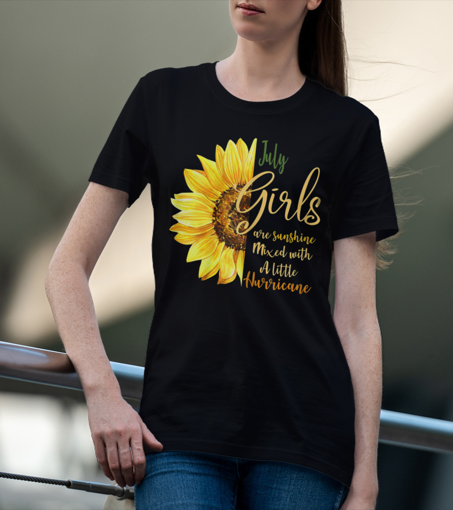 July Girls Are Sunshine Mixed With A Little Hurricane Sunflower T-Shirt