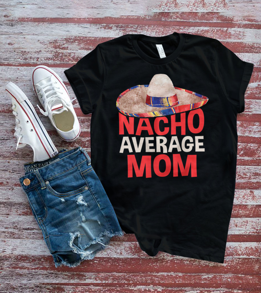 Nacho Average Mom Sombrero Fun Cinco De Mayo T-Shirt