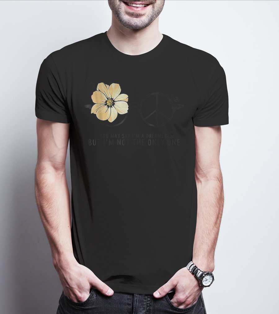 Flower Peace Glasses Quote You May Say I'm A Dreamer But I'm Not The Only One T-Shirt