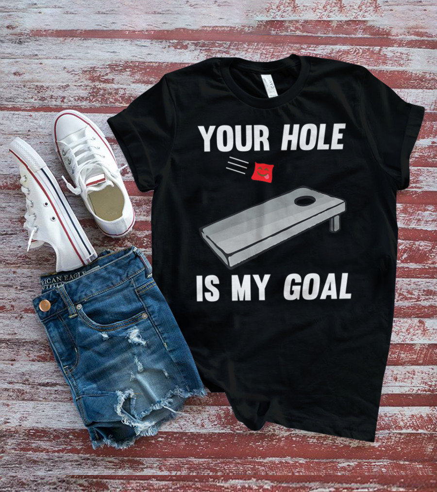 Your Hole Is My Goal Cornhole Board Toss Inappropriate Phrase T-Shirt