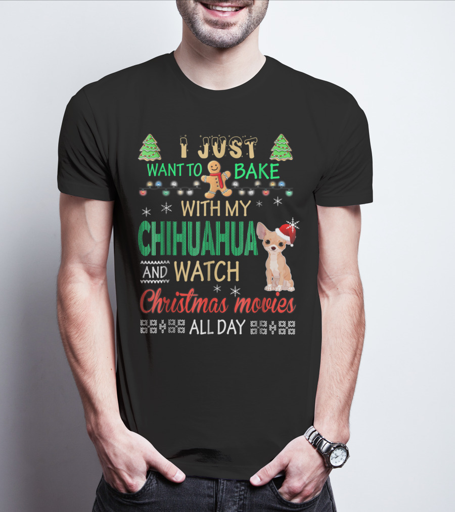 I Just Want To Bake With My Chihuahua And Watch Christmas Movies All Day T-Shirt