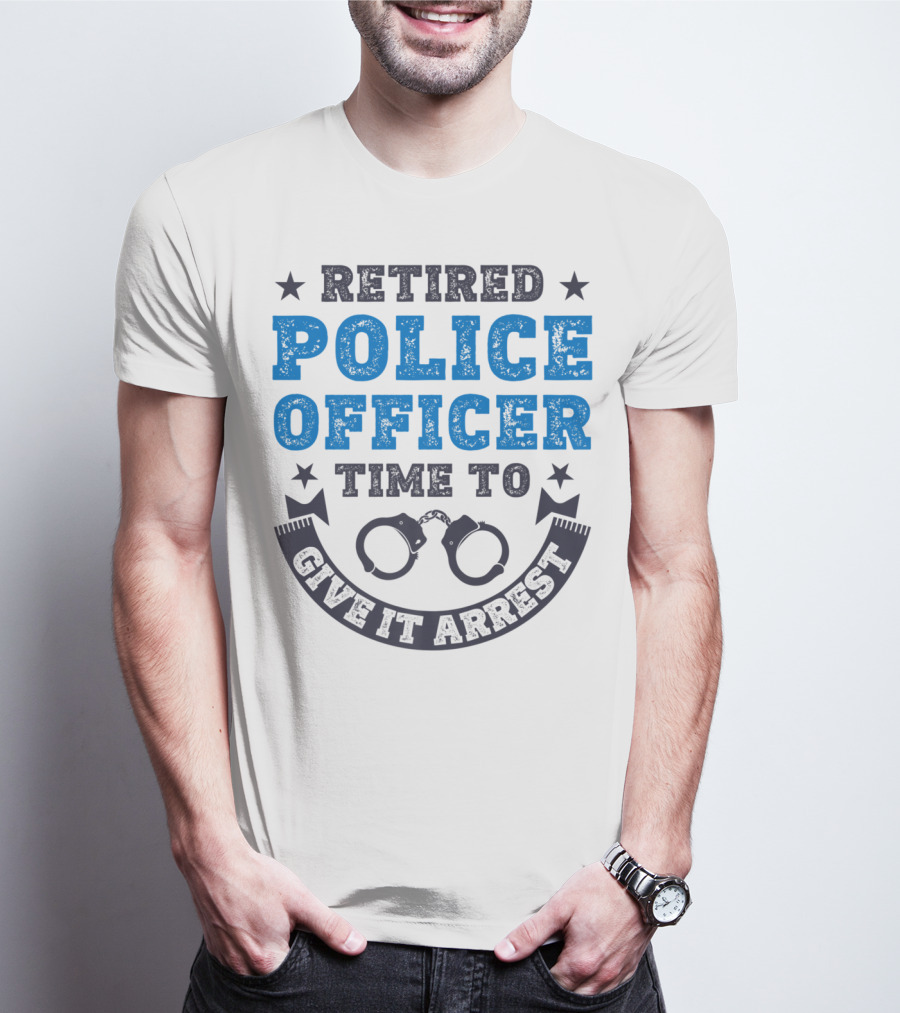 Retired Police Officer Time To Give It Arrest Handcuffs T-Shirt