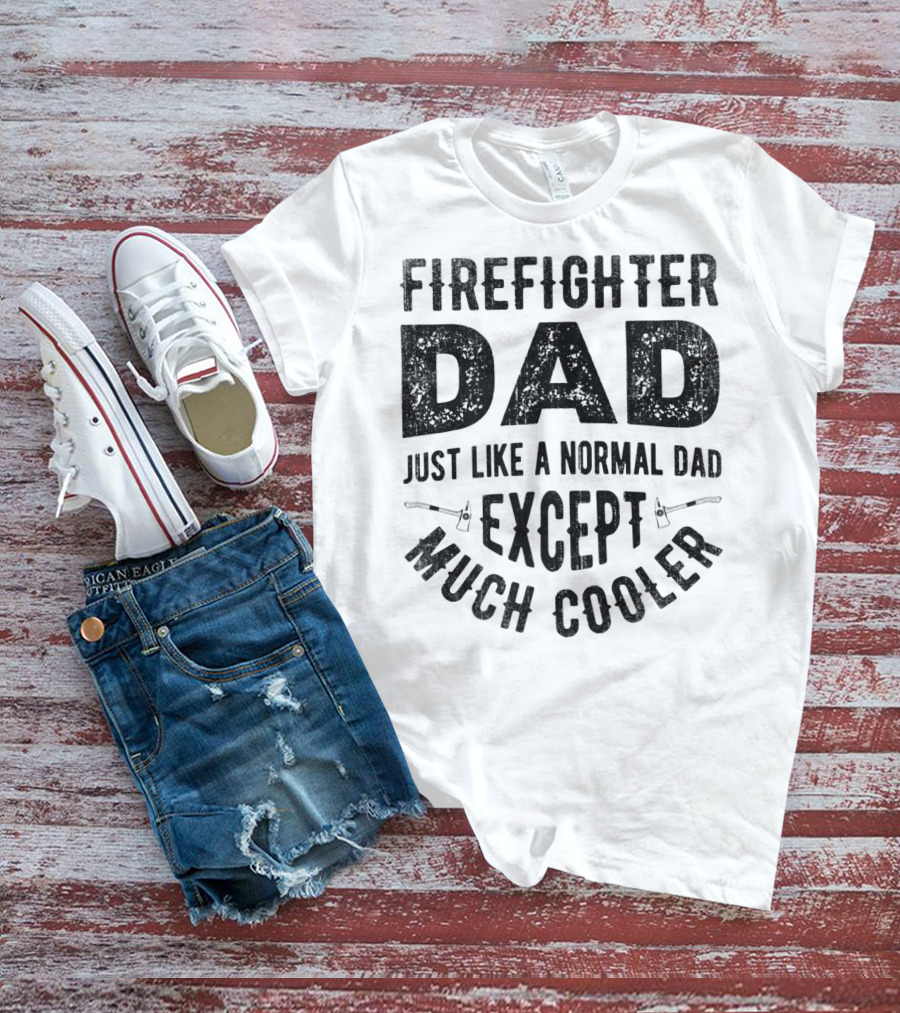 Firefighter Dad Just Like A Normal Dad Except Much Cooler T-Shirt