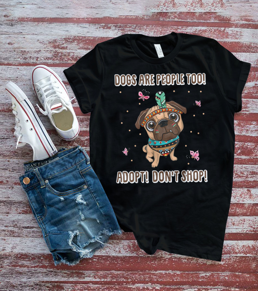 Dogs Are People Too Adopt Don't Shop Butterfly Decorated Dog T-Shirt