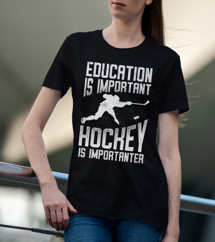 Education Is Important Hockey Is Importanter Hockey Player T-Shirt
