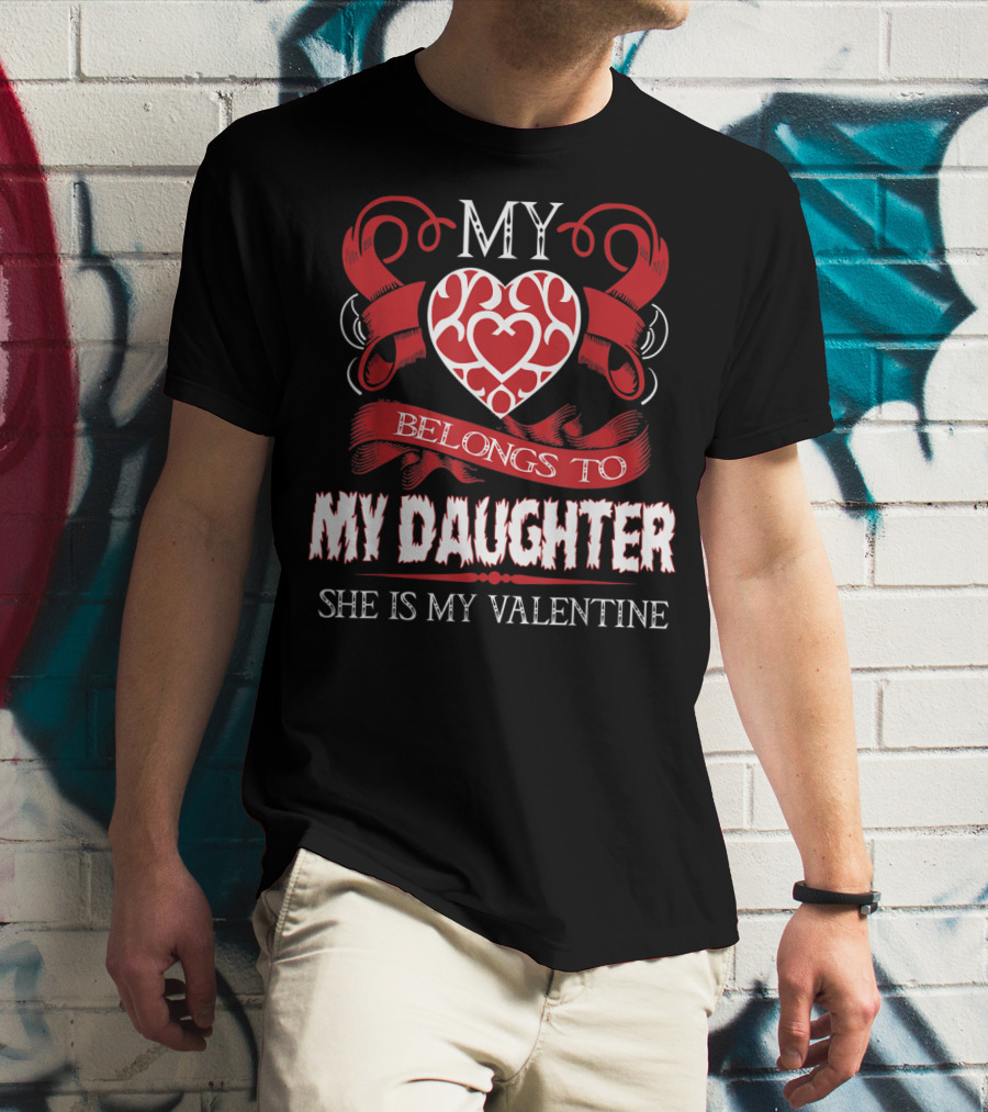 My Heart Belongs To My Daughter She Is My Valentine T-Shirt