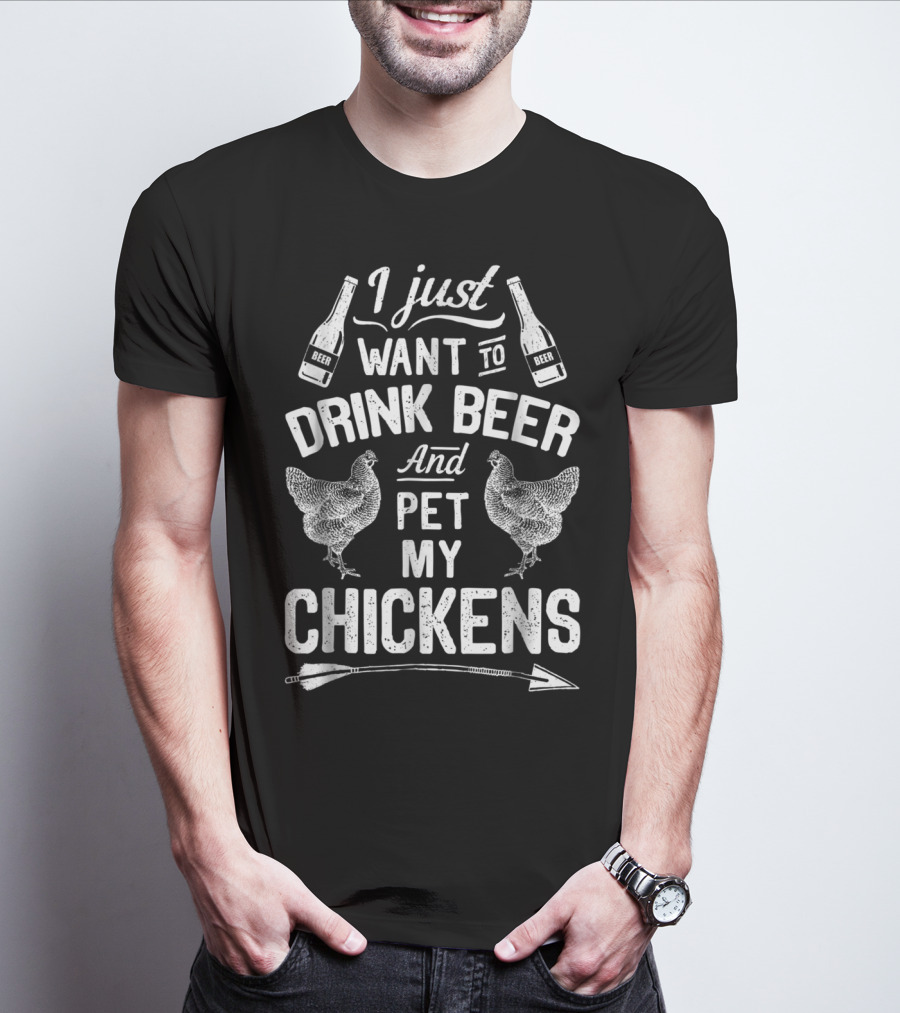 I Just Want To Drink Beer And Pet My Chickens T-Shirt