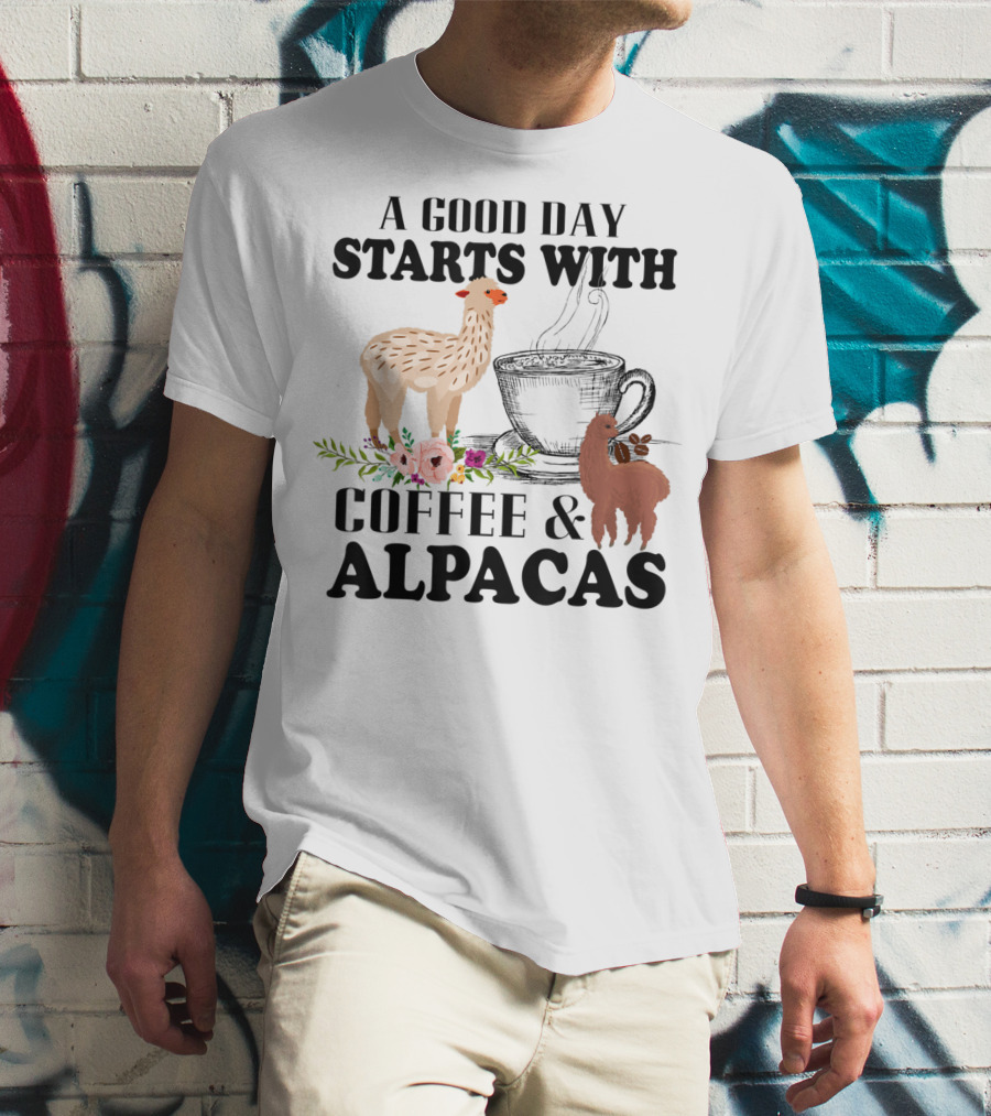 A Good Day Starts With Coffee And Alpacas With Flowers And Cup T-Shirt