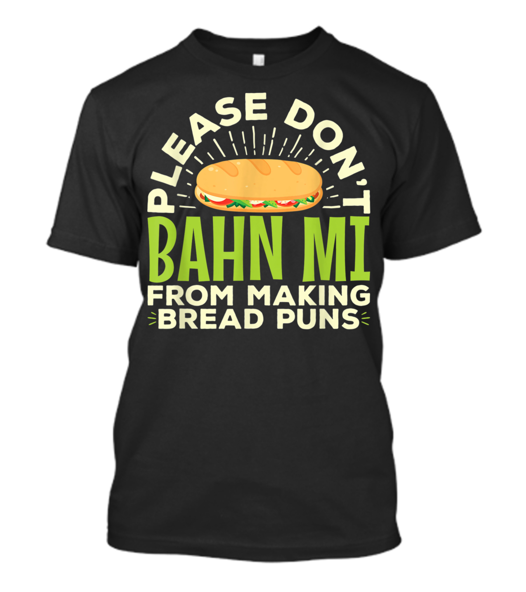 Please Don't Bahn Mi From Making Bread Puns T-Shirt
