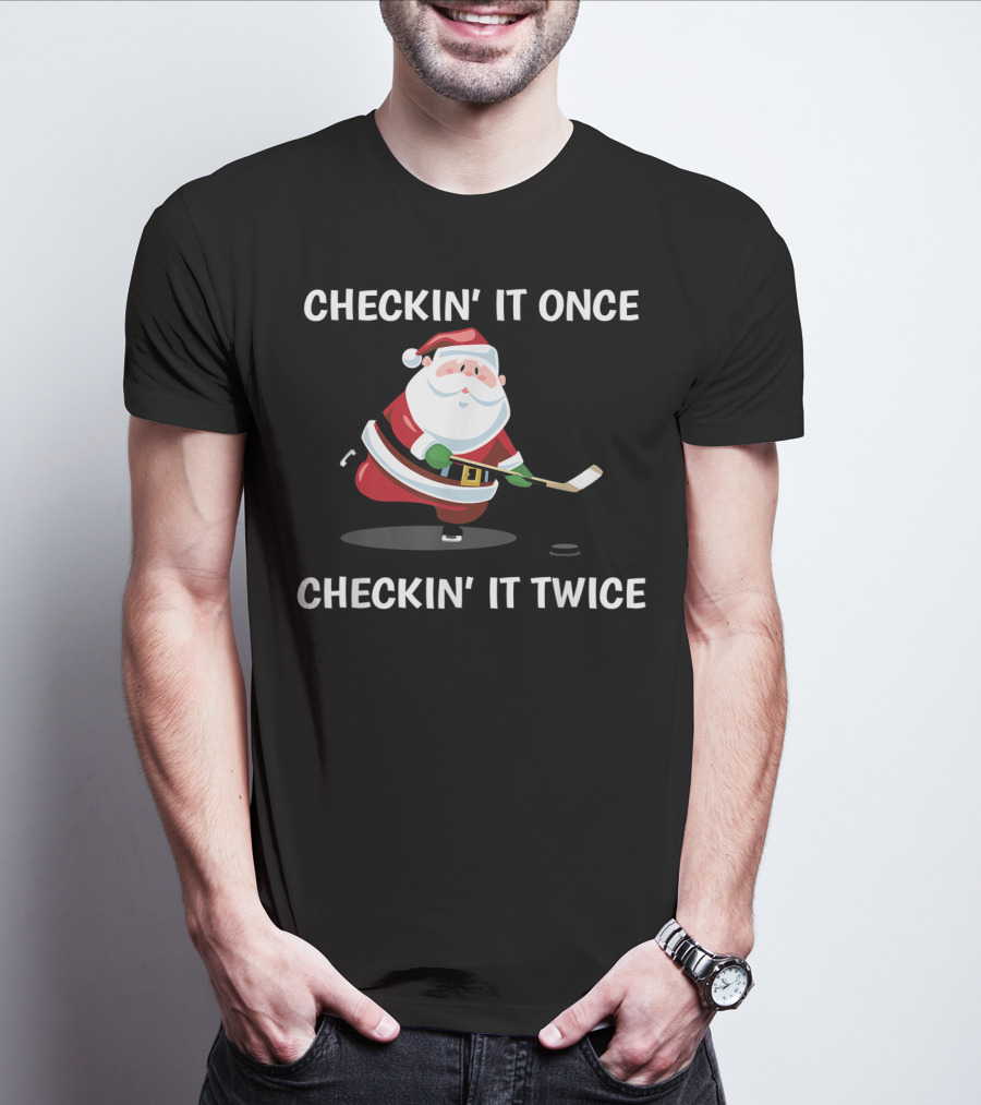 Checkin' It Once Checkin' It Twice Christmas Santa Hockey T-Shirt