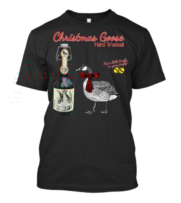 Christmas Goose Hard Wassail Put A Little Tingle In Your Jingle T-Shirt