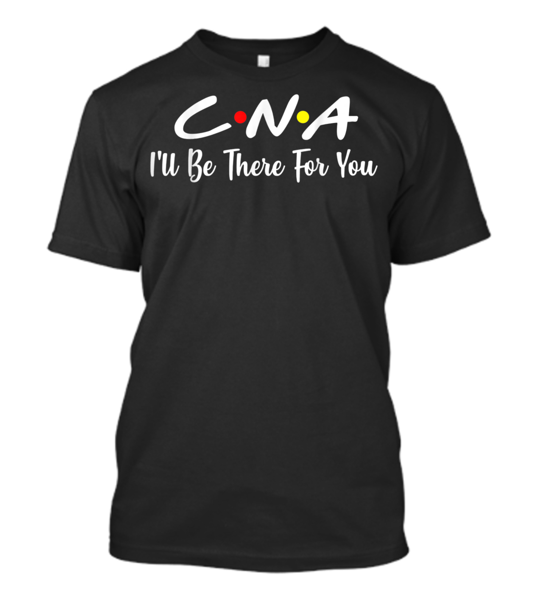 CNA I'll Be There For You Nursing Friends-Themed Text T-Shirt