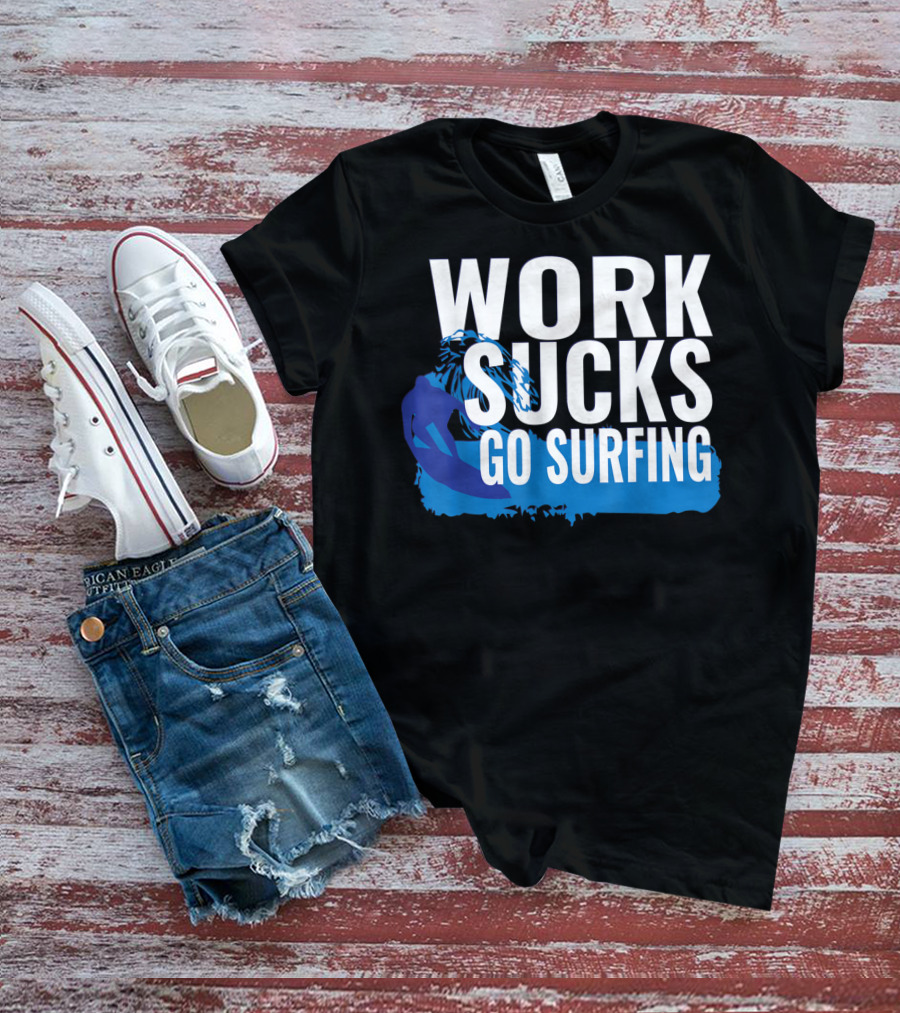 Work Sucks Go Surfing Surfer Cool Ocean Vibes T-Shirt