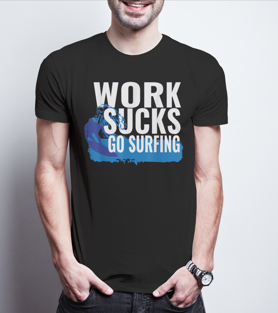 Work Sucks Go Surfing Surfer Cool Ocean Vibes T-Shirt