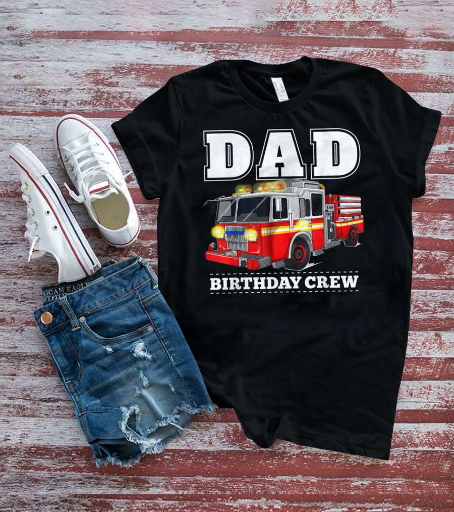 Dad Birthday Crew Fire Truck Dad Firefighter T-Shirt