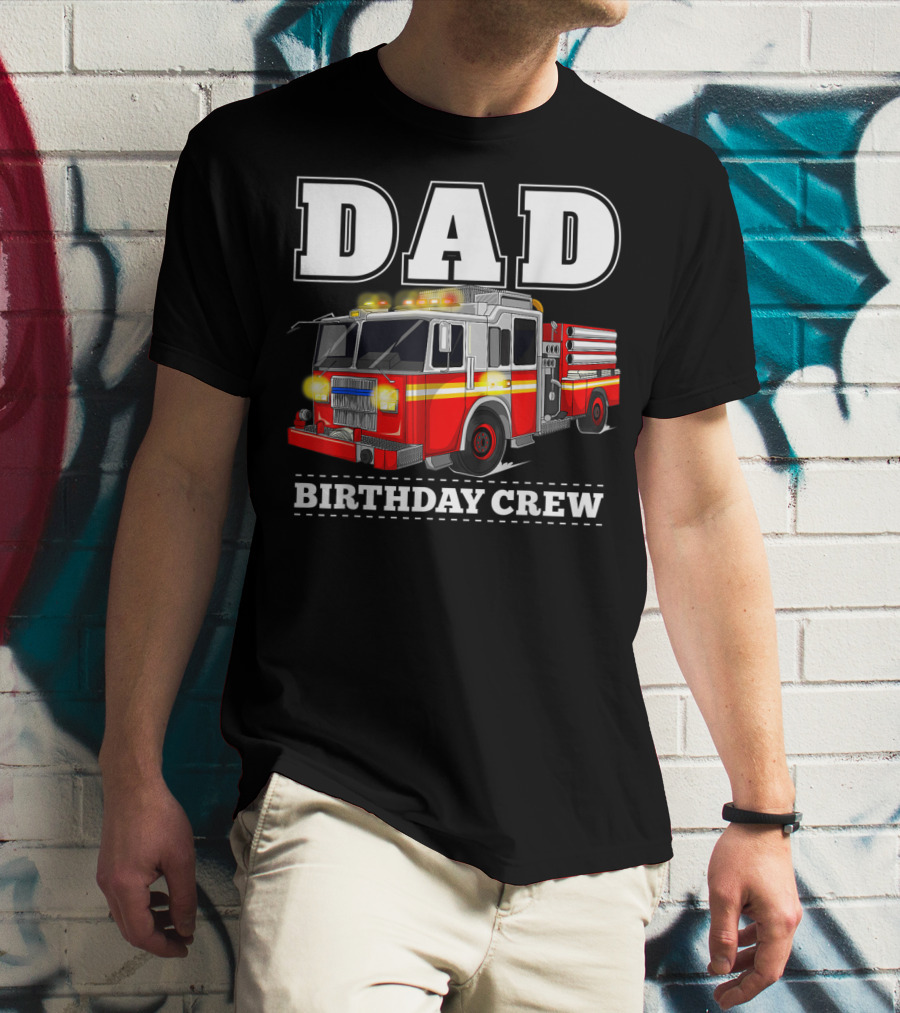 Dad Birthday Crew Fire Truck Dad Firefighter T-Shirt