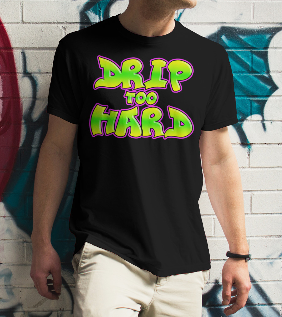 Drip Too Hard Fresh 90s Style Bold Neon Graffiti Text T-Shirt