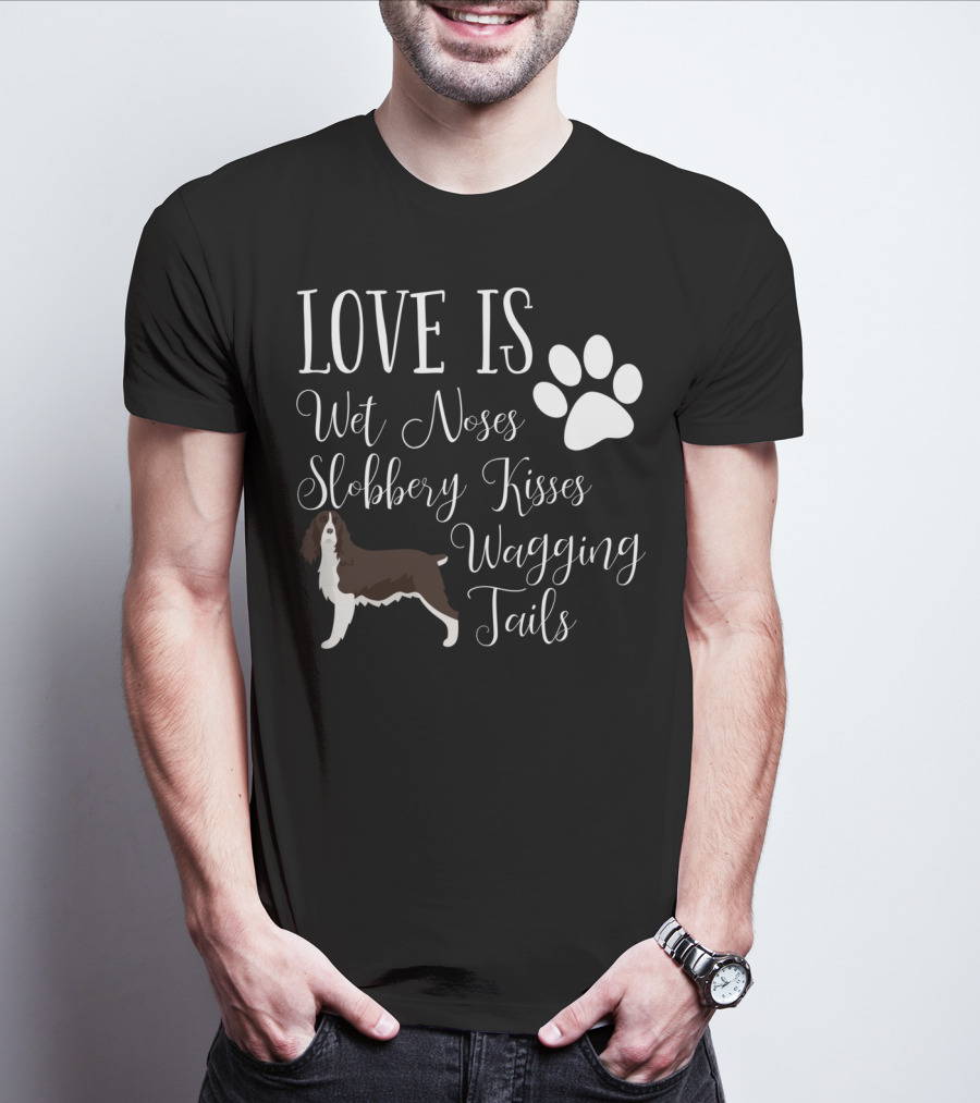 Love Is Wet Noses Slobbery Kisses Wagging Tails English Springer Spaniel T-Shirt