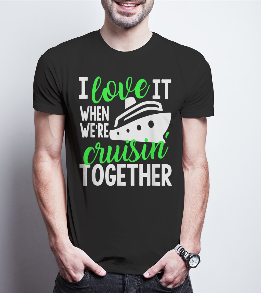 I Love It When We're Cruisin' Together Family Cruise Group Cruise T-Shirt