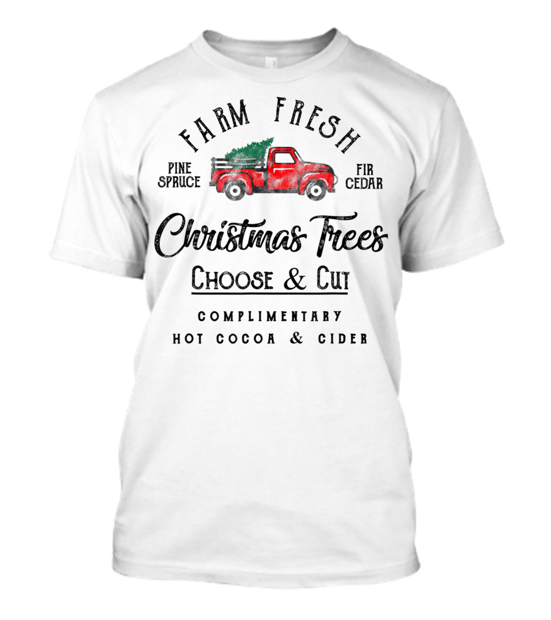 Farm Fresh Christmas Trees Choose And Cut Pine Spruce Fir Cedar Complimentary Hot Cocoa And Cider T-Shirt