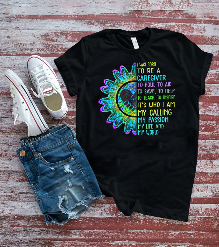 I Was Born To Be A Caregiver Hippie Sunflower Calling My Passion My Life And My World T-Shirt
