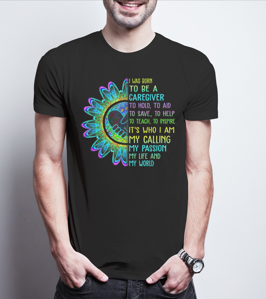 I Was Born To Be A Caregiver Hippie Sunflower Calling My Passion My Life And My World T-Shirt